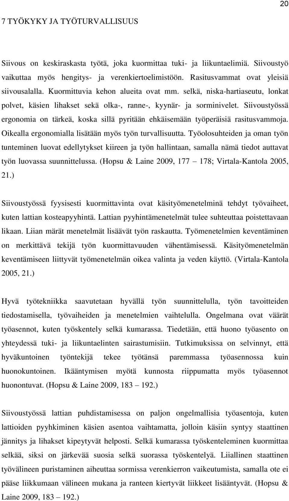 Siivoustyössä ergonomia on tärkeä, koska sillä pyritään ehkäisemään työperäisiä rasitusvammoja. Oikealla ergonomialla lisätään myös työn turvallisuutta.