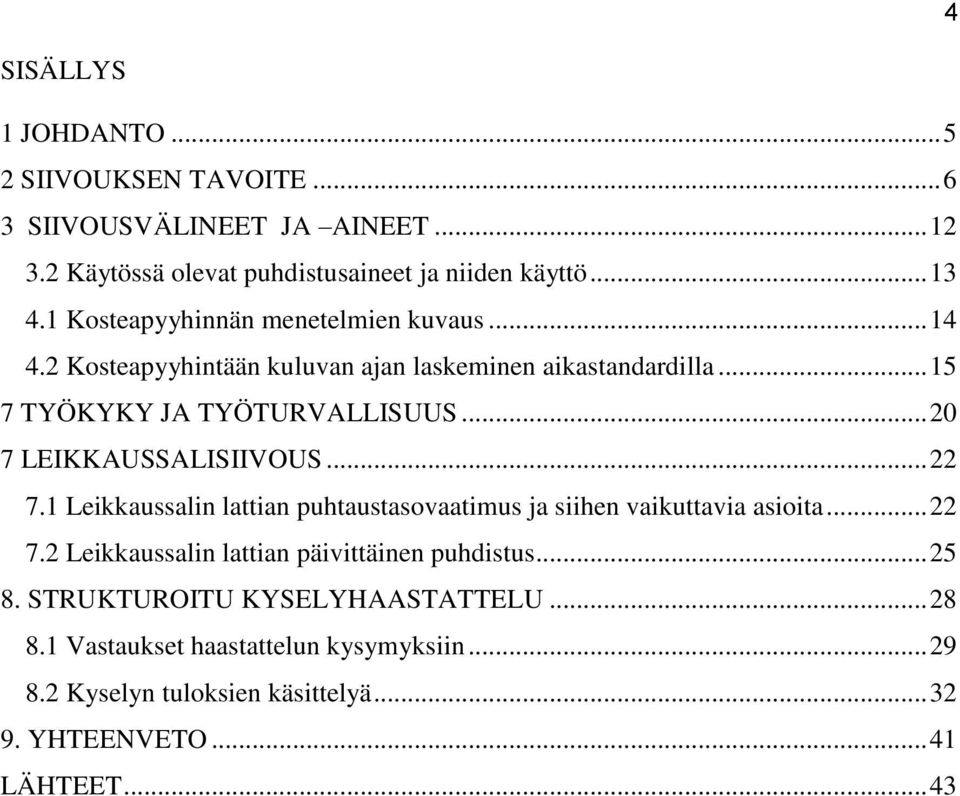 .. 20 7 LEIKKAUSSALISIIVOUS... 22 7.1 Leikkaussalin lattian puhtaustasovaatimus ja siihen vaikuttavia asioita... 22 7.2 Leikkaussalin lattian päivittäinen puhdistus.