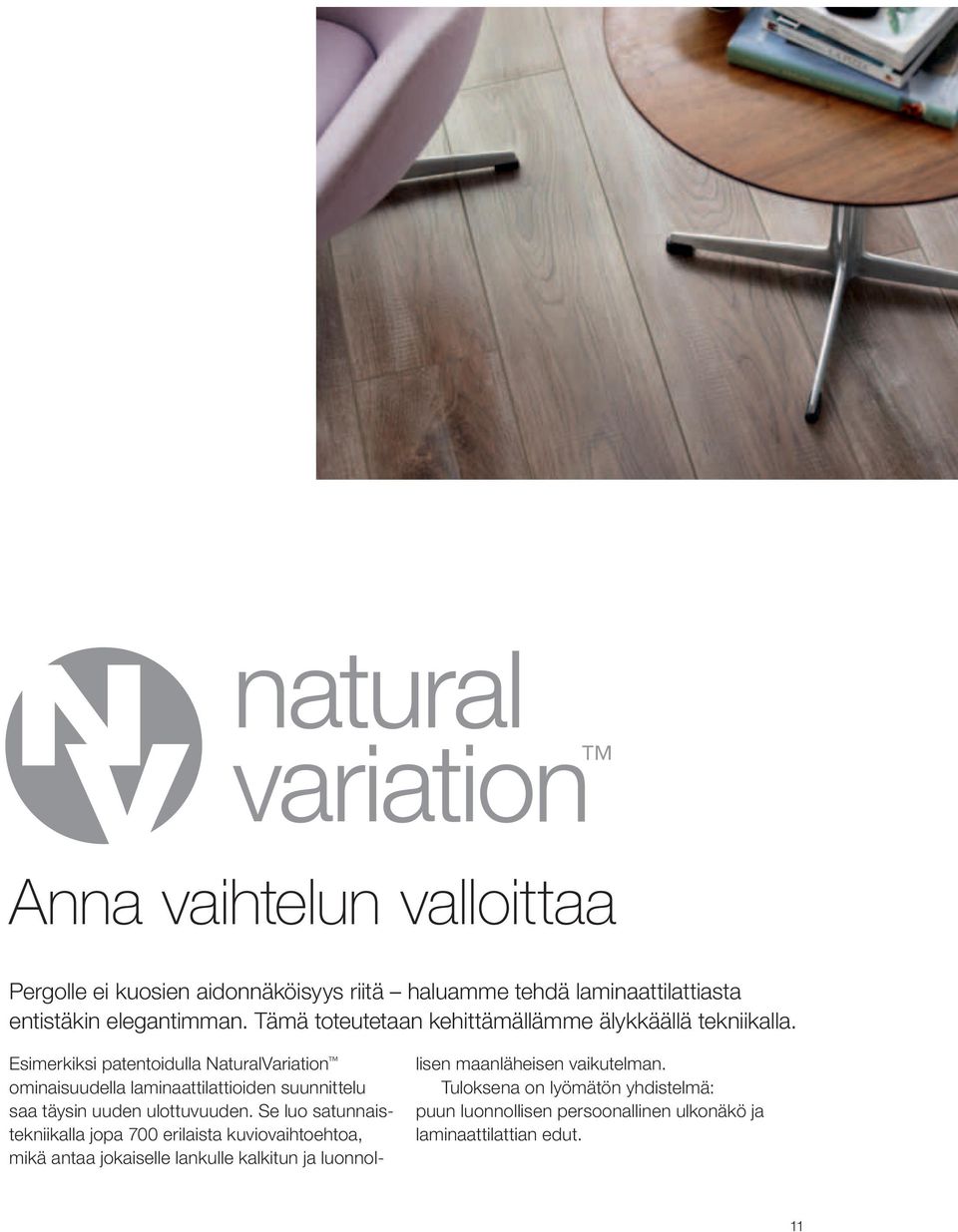 Esimerkiksi patentoidulla NaturalVariation ominaisuudella laminaattilattioiden suunnittelu saa täysin uuden ulottuvuuden.