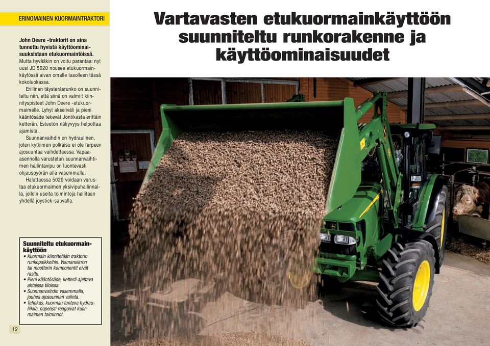 Erillinen täysteräsrunko on suunniteltu niin, että siinä on valmiit kiinnityspisteet John Deere -etukuormaimelle. Lyhyt akseliväli ja pieni kääntösäde tekevät Jontikasta erittäin ketterän.