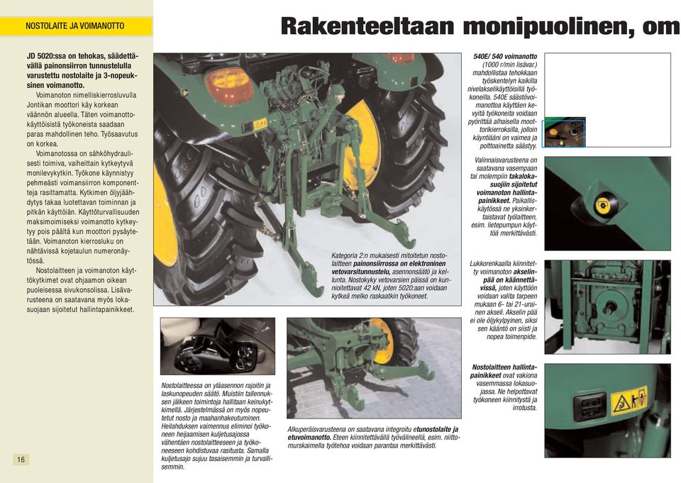 Voimanotossa on sähköhydraulisesti toimiva, vaiheittain kytkeytyvä monilevykytkin. Työkone käynnistyy pehmeästi voimansiirron komponentteja rasittamatta.