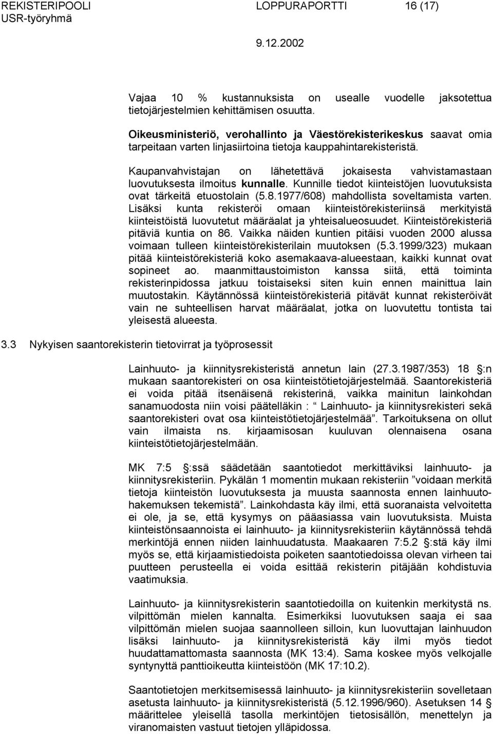 Kaupanvahvistajan on lähetettävä jokaisesta vahvistamastaan luovutuksesta ilmoitus kunnalle. Kunnille tiedot kiinteistöjen luovutuksista ovat tärkeitä etuostolain (5.8.