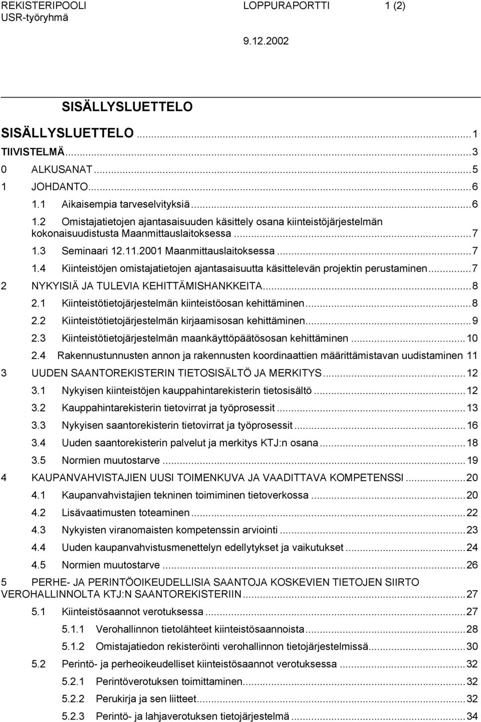 2001 Maanmittauslaitoksessa...7 1.4 Kiinteistöjen omistajatietojen ajantasaisuutta käsittelevän projektin perustaminen...7 2 NYKYISIÄ JA TULEVIA KEHITTÄMISHANKKEITA...8 2.