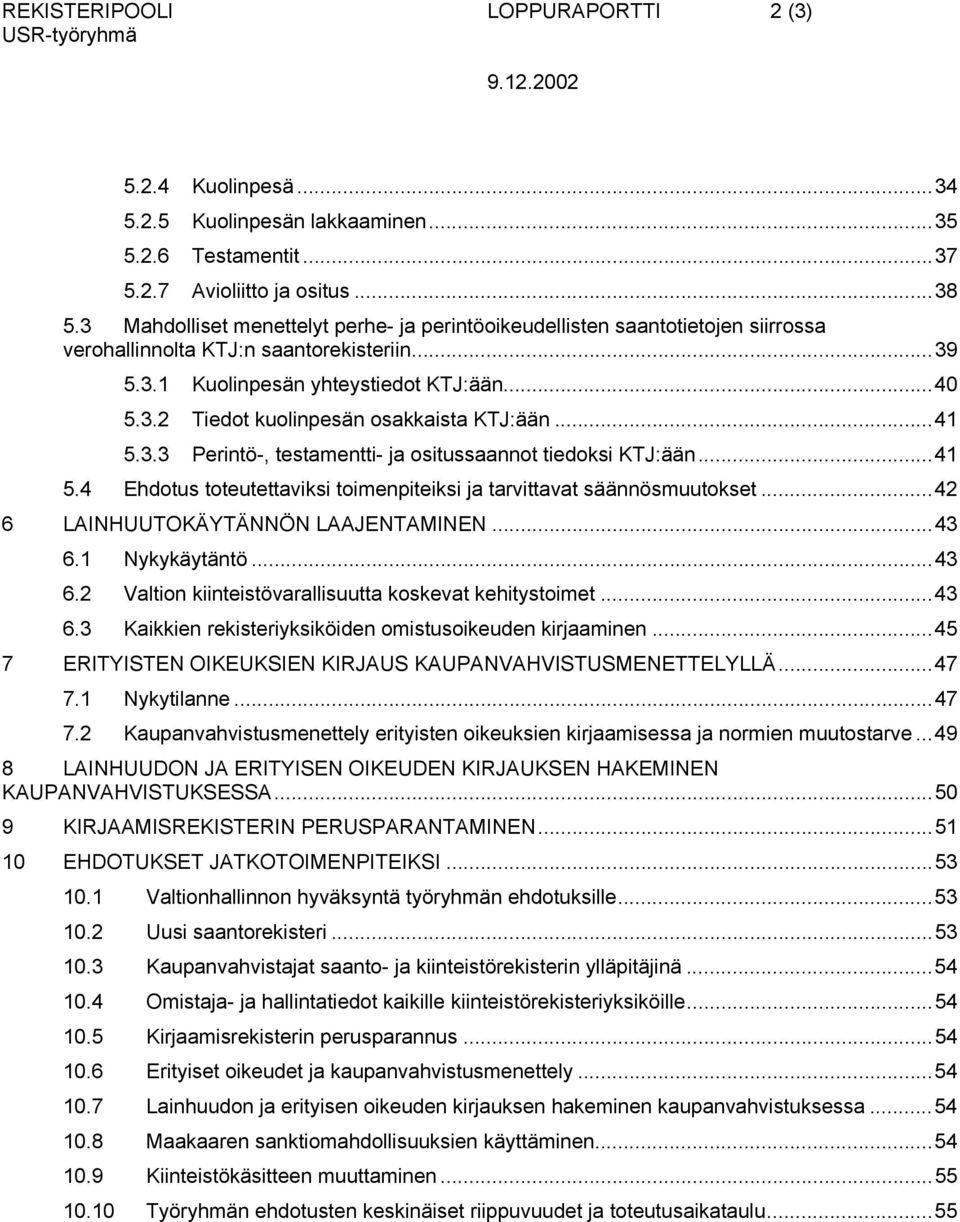 ..41 5.3.3 Perintö-, testamentti- ja ositussaannot tiedoksi KTJ:ään...41 5.4 Ehdotus toteutettaviksi toimenpiteiksi ja tarvittavat säännösmuutokset...42 6 LAINHUUTOKÄYTÄNNÖN LAAJENTAMINEN...43 6.