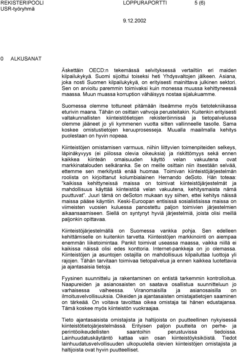 Muun muassa korruption vähäisyys nostaa sijalukuamme. Suomessa olemme tottuneet pitämään itseämme myös tietotekniikassa eturivin maana. Tähän on osittain vahvoja perusteitakin.