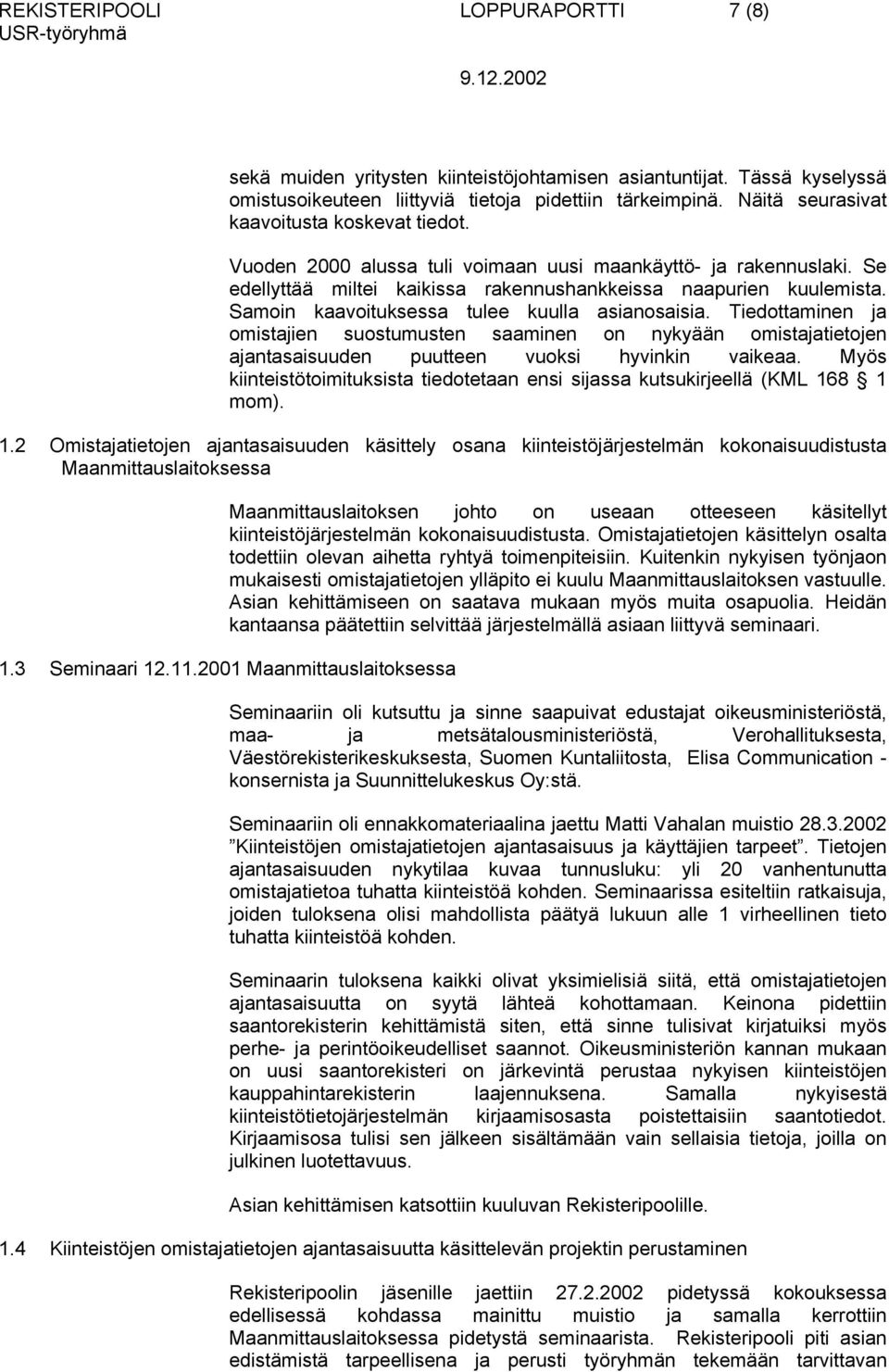 Samoin kaavoituksessa tulee kuulla asianosaisia. Tiedottaminen ja omistajien suostumusten saaminen on nykyään omistajatietojen ajantasaisuuden puutteen vuoksi hyvinkin vaikeaa.