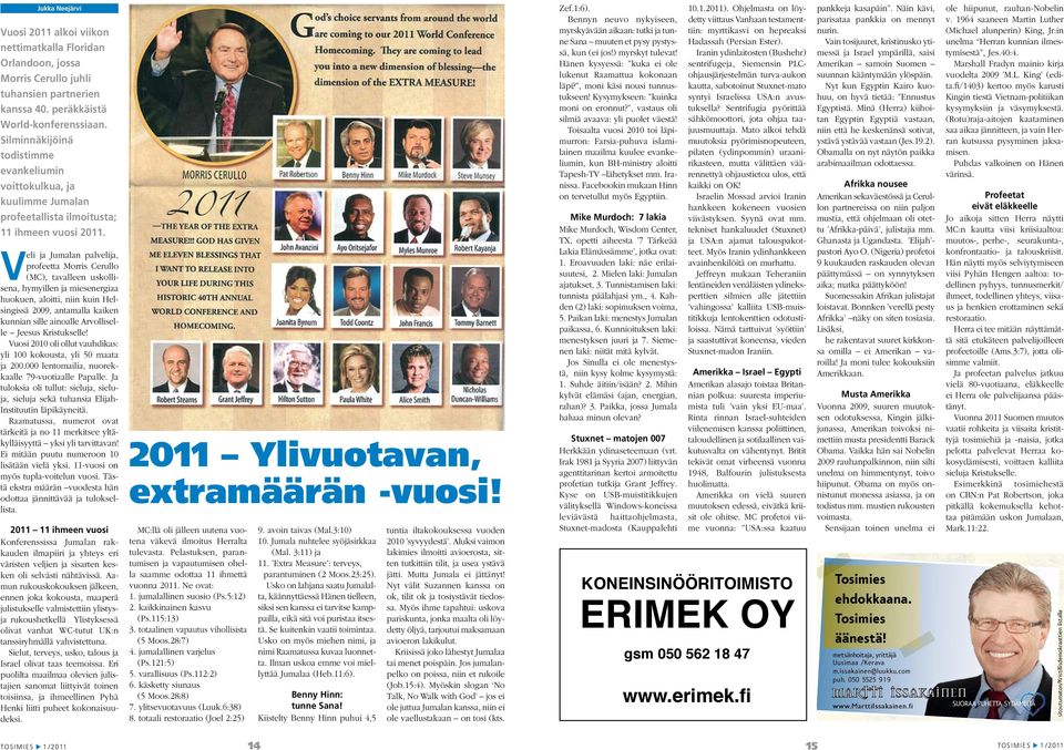 Veli ja Jumalan palvelija, profeetta Morris Cerullo (MC), tavalleen uskollisena, hymyillen ja miesenergiaa huokuen, aloitti, niin kuin Helsingissä 2009, antamalla kaiken kunnian sille ainoalle