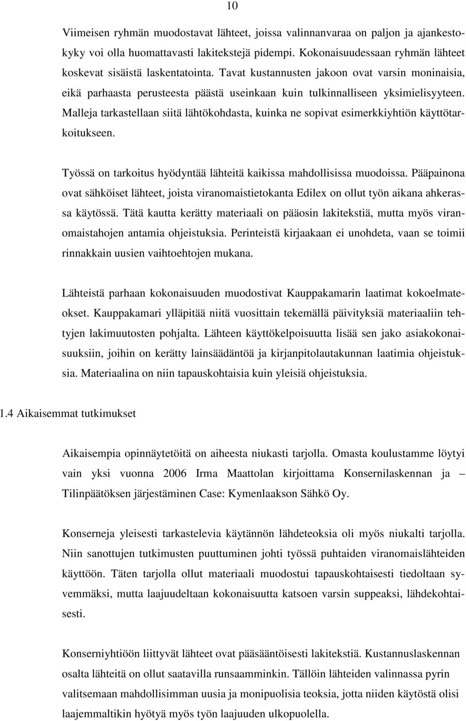 Malleja tarkastellaan siitä lähtökohdasta, kuinka ne sopivat esimerkkiyhtiön käyttötarkoitukseen. Työssä on tarkoitus hyödyntää lähteitä kaikissa mahdollisissa muodoissa.