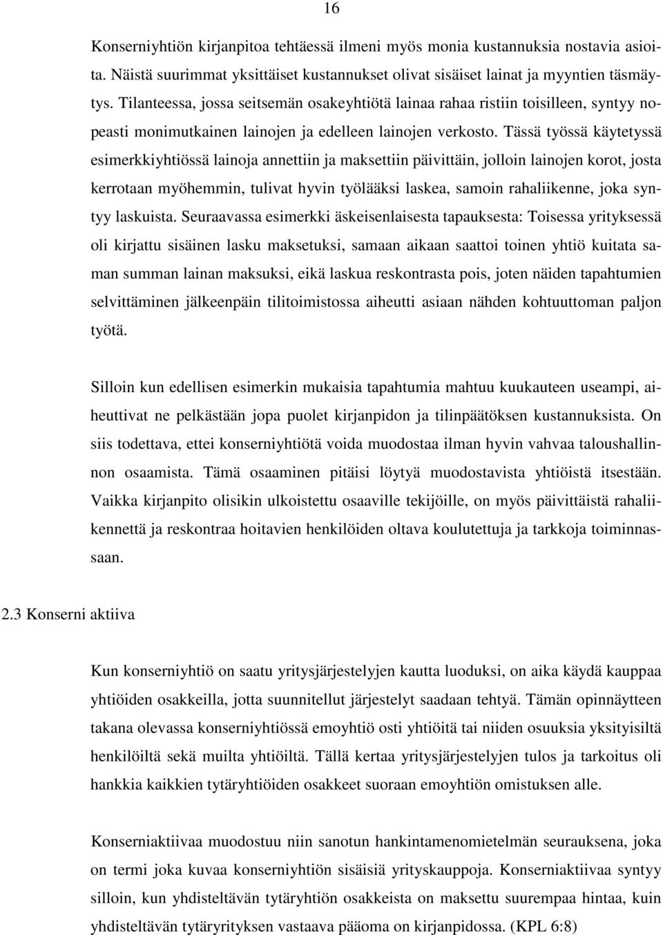 Tässä työssä käytetyssä esimerkkiyhtiössä lainoja annettiin ja maksettiin päivittäin, jolloin lainojen korot, josta kerrotaan myöhemmin, tulivat hyvin työlääksi laskea, samoin rahaliikenne, joka