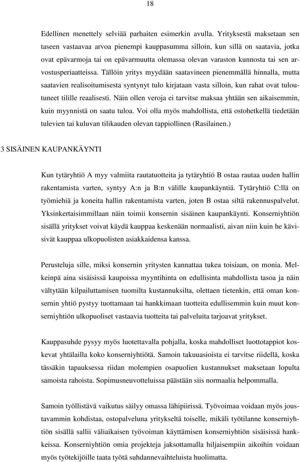 arvostusperiaatteissa. Tällöin yritys myydään saatavineen pienemmällä hinnalla, mutta saatavien realisoitumisesta syntynyt tulo kirjataan vasta silloin, kun rahat ovat tuloutuneet tilille reaalisesti.