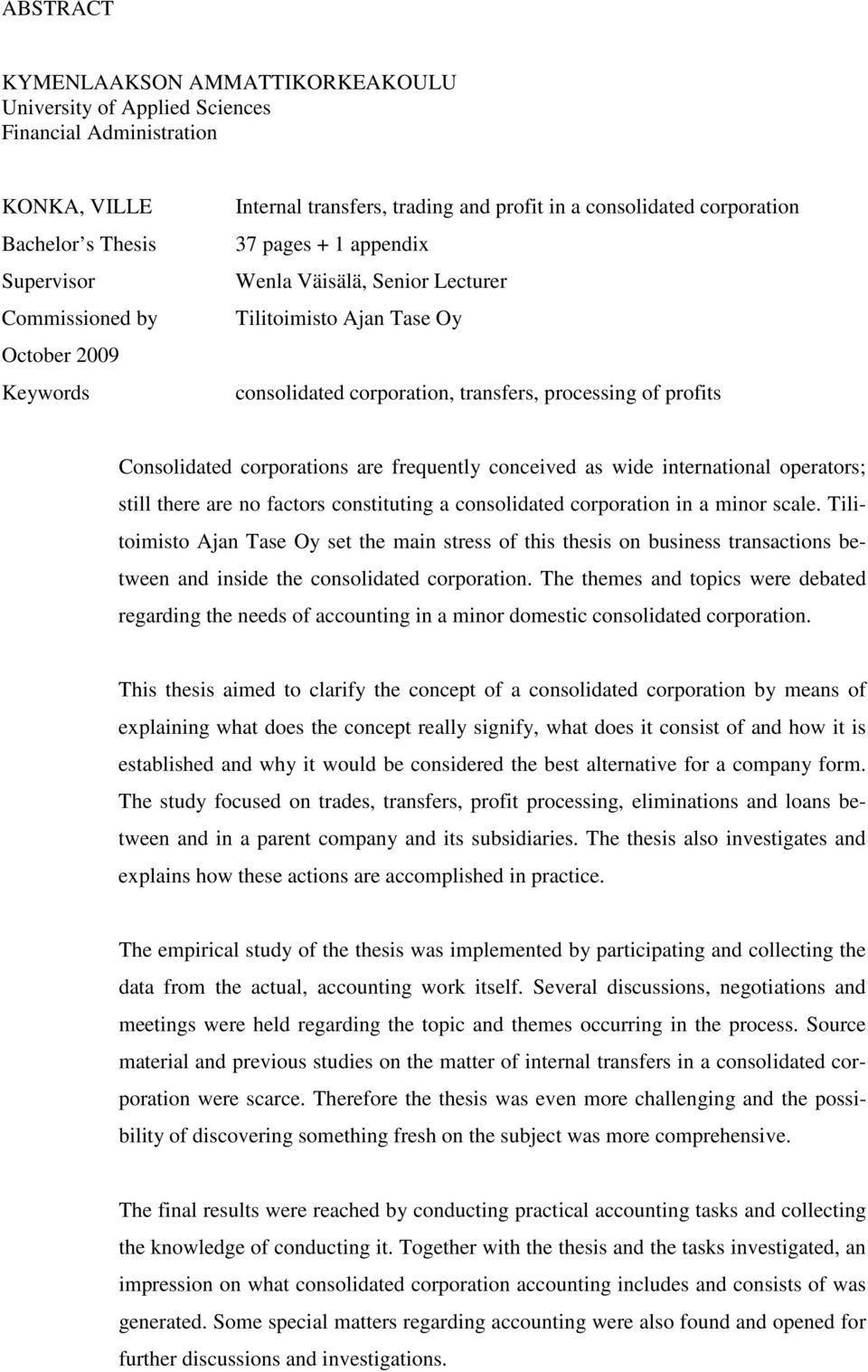 corporations are frequently conceived as wide international operators; still there are no factors constituting a consolidated corporation in a minor scale.