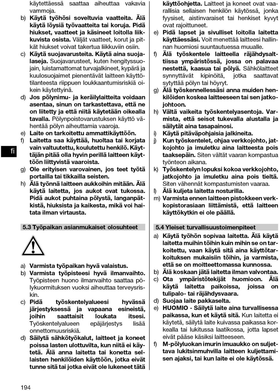 Suojavarusteet, kuten hengityssuojain, luistamattomat turvajalkineet, kypärä ja kuulosuojaimet pienentävät laitteen käyttötilanteesta riippuen loukkaantumisriskiä oikein käytettyinä.