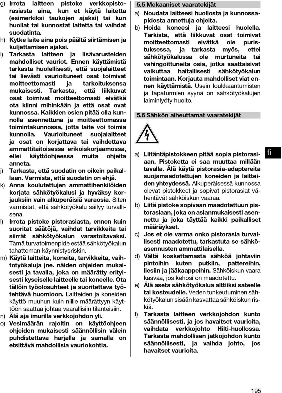 Ennen käyttämistä tarkasta huolellisesti, että suojalaitteet tai lievästi vaurioituneet osat toimivat moitteettomasti ja tarkoituksensa mukaisesti.