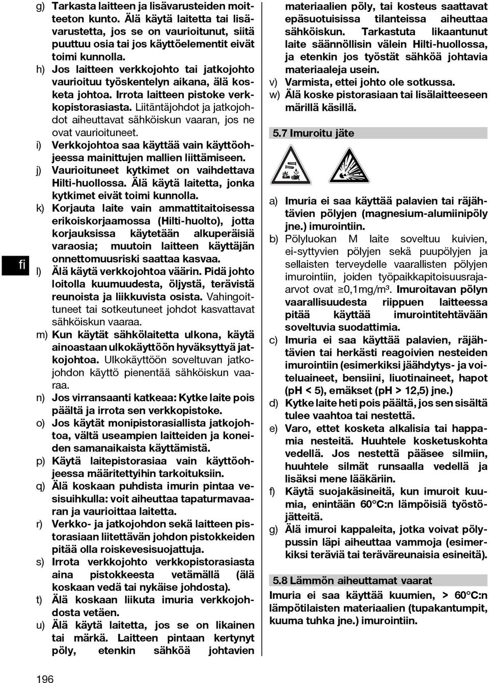 Liitäntäjohdot ja jatkojohdot aiheuttavat sähköiskun vaaran, jos ne ovat vaurioituneet. i) Verkkojohtoa saa käyttää vain käyttöohjeessa mainittujen mallien liittämiseen.
