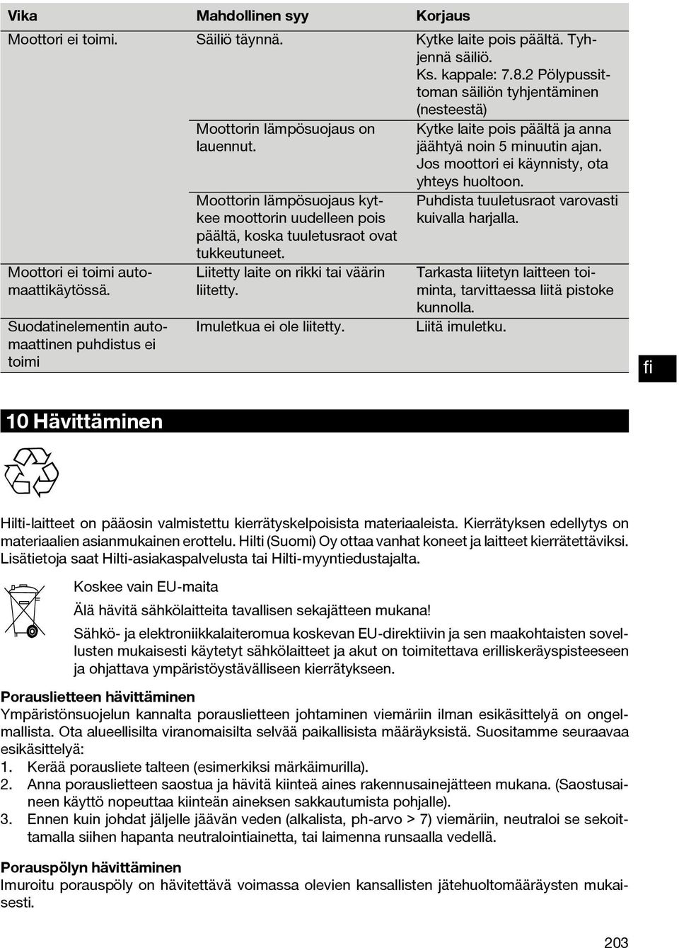 Moottori ei toimi automaattikäytössä. Suodatinelementin automaattinen puhdistus ei toimi Moottorin lämpösuojaus kytkee moottorin uudelleen pois päältä, koska tuuletusraot ovat tukkeutuneet.