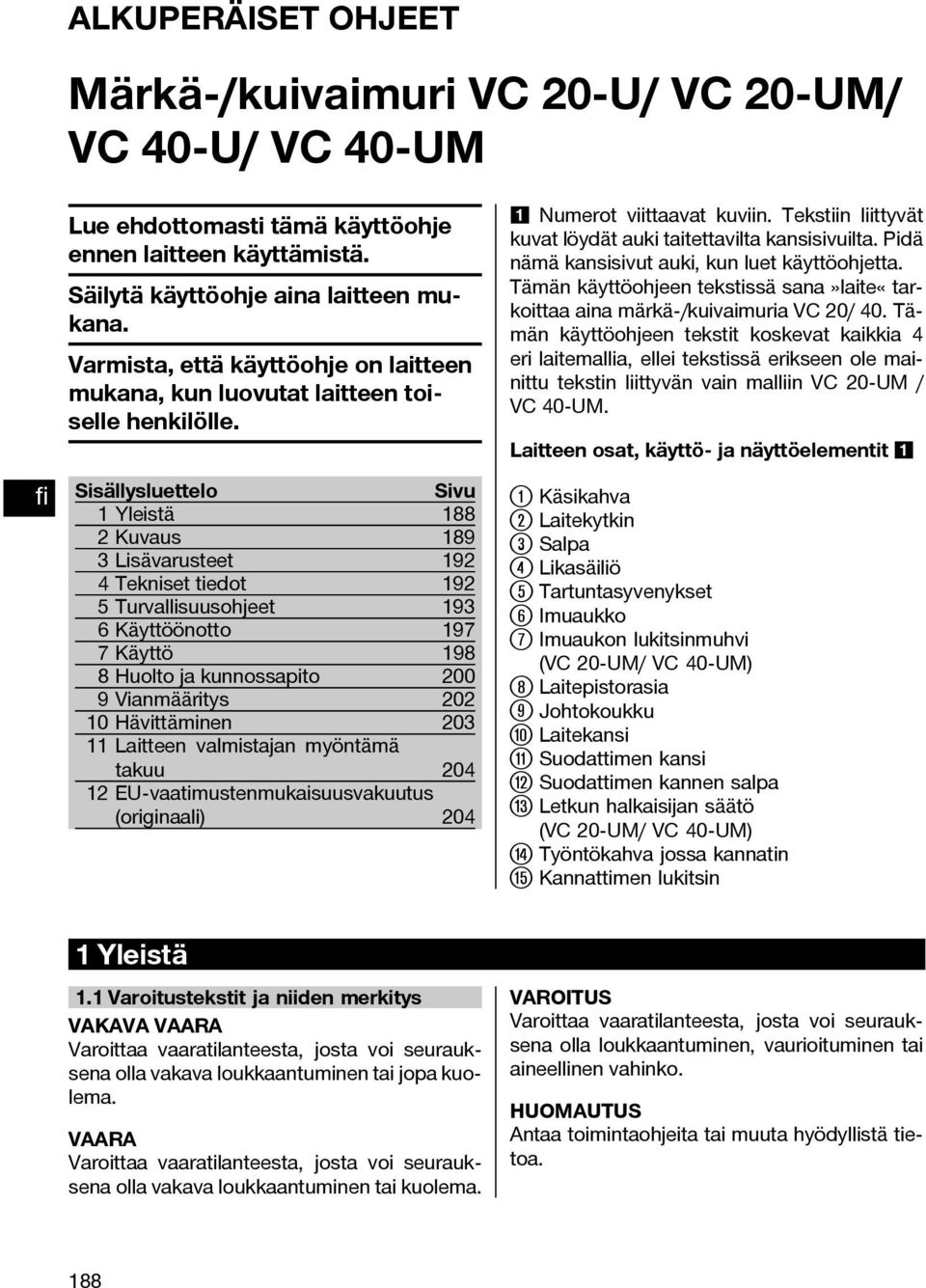 Sisällysluettelo Sivu 1 Yleistä 188 2Kuvaus 189 3 Lisävarusteet 192 4Teknisettiedot 192 5 Turvallisuusohjeet 193 6 Käyttöönotto 197 7 Käyttö 198 8 Huolto ja kunnossapito 200 9 Vianmääritys 202 10