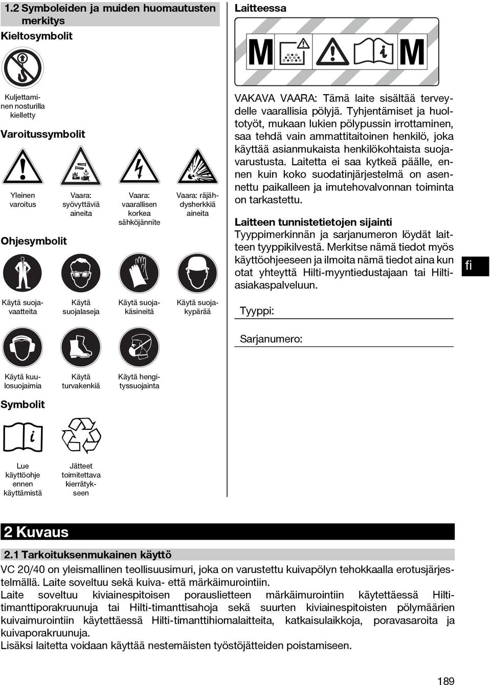Tyhjentämiset ja huoltotyöt, mukaan lukien pölypussin irrottaminen, saa tehdä vain ammattitaitoinen henkilö, joka käyttää asianmukaista henkilökohtaista suojavarustusta.