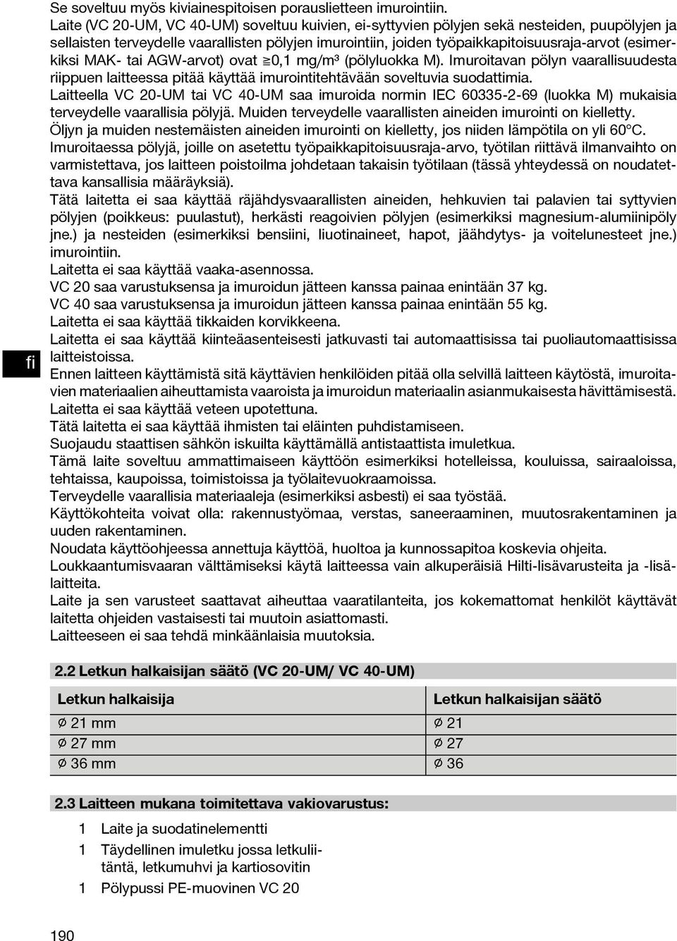 (esimerkiksi MAK tai AGW arvot) ovat 0,1 mg/m³ (pölyluokka M). Imuroitavan pölyn vaarallisuudesta riippuen laitteessa pitää käyttää imurointitehtävään soveltuvia suodattimia.