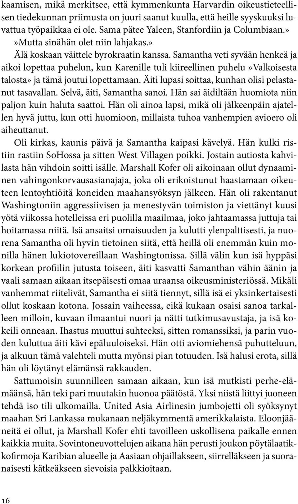 Samantha veti syvään henkeä ja aikoi lopettaa puhelun, kun Karenille tuli kiireellinen puhelu»valkoisesta talosta» ja tämä joutui lopettamaan. Äiti lupasi soittaa, kunhan olisi pelastanut tasavallan.