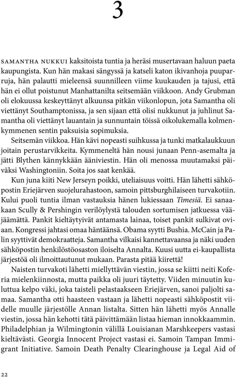 Andy Grubman oli elokuussa keskeyttänyt alkuunsa pitkän viikonlopun, jota Samantha oli viettänyt Southamptonissa, ja sen sijaan että olisi nukkunut ja juhlinut Samantha oli viettänyt lauantain ja