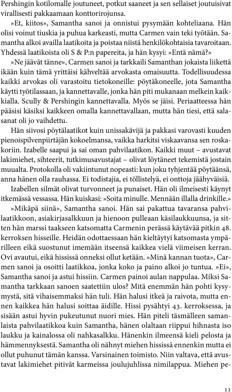 Yhdessä laatikoista oli S & P:n papereita, ja hän kysyi:»entä nämä?»»ne jäävät tänne», Carmen sanoi ja tarkkaili Samanthan jokaista liikettä ikään kuin tämä yrittäisi kähveltää arvokasta omaisuutta.