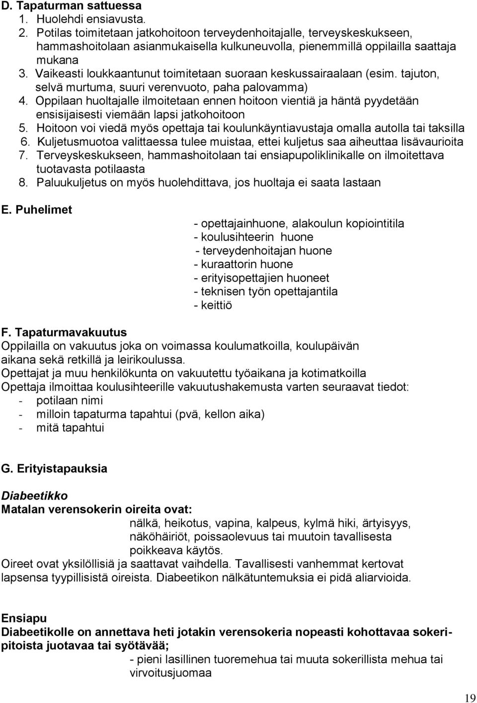 Vaikeasti loukkaantunut toimitetaan suoraan keskussairaalaan (esim. tajuton, selvä murtuma, suuri verenvuoto, paha palovamma) 4.