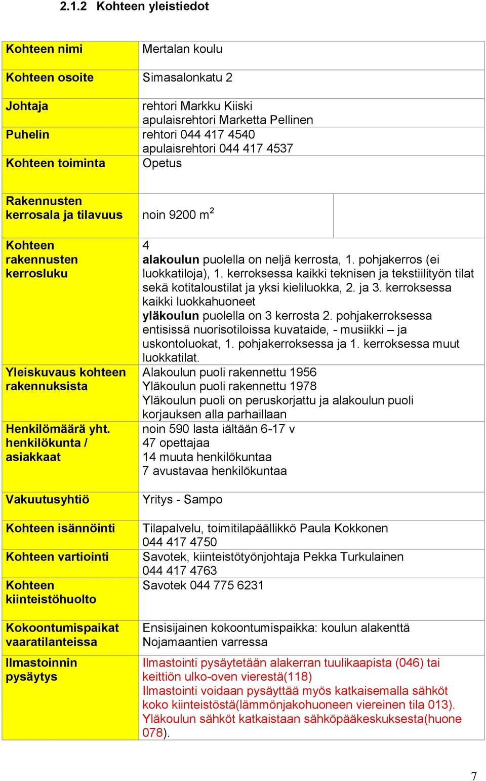 henkilökunta / asiakkaat Vakuutusyhtiö Kohteen isännöinti Kohteen vartiointi Kohteen kiinteistöhuolto Kokoontumispaikat vaaratilanteissa Ilmastoinnin pysäytys 4 alakoulun puolella on neljä kerrosta,