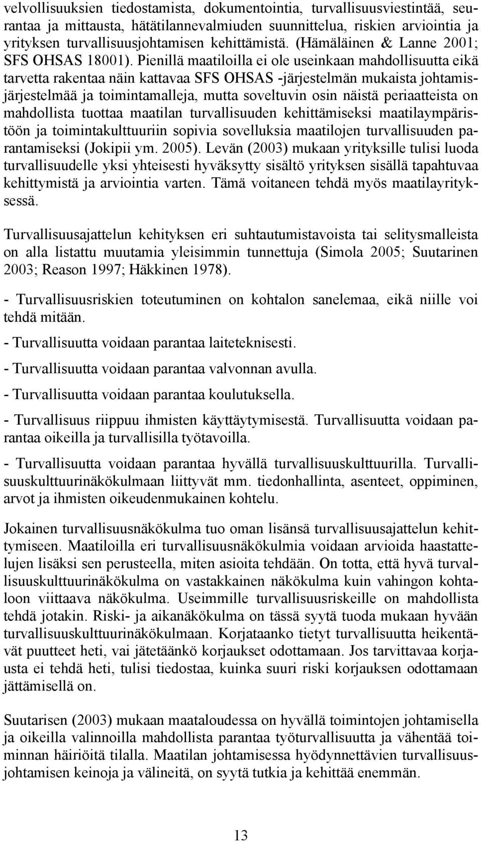 Pienillä maatiloilla ei ole useinkaan mahdollisuutta eikä tarvetta rakentaa näin kattavaa SFS OHSAS -järjestelmän mukaista johtamisjärjestelmää ja toimintamalleja, mutta soveltuvin osin näistä