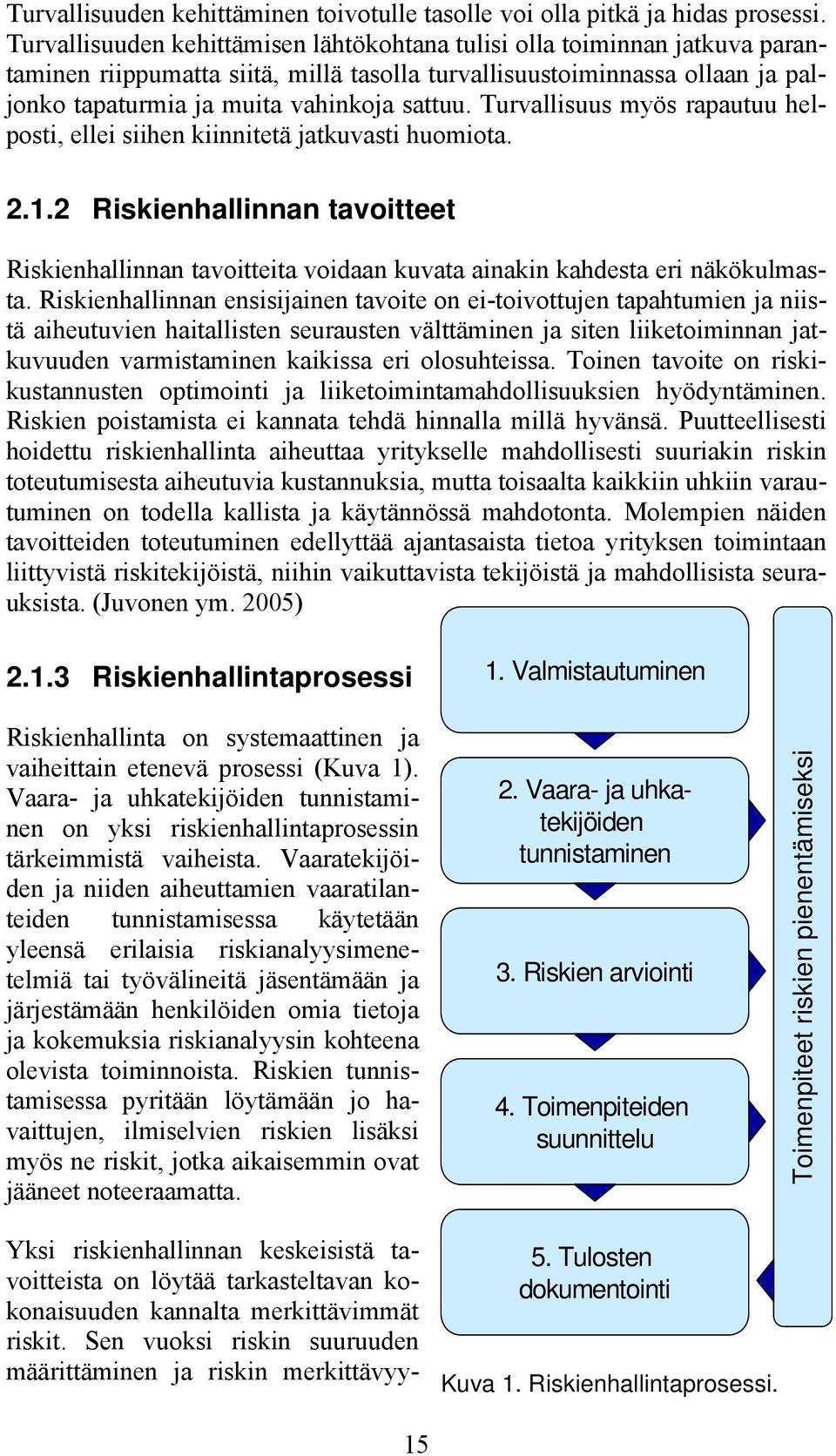 Turvallisuus myös rapautuu helposti, ellei siihen kiinnitetä jatkuvasti huomiota. 2.1.2 Riskienhallinnan tavoitteet Riskienhallinnan tavoitteita voidaan kuvata ainakin kahdesta eri näkökulmasta.