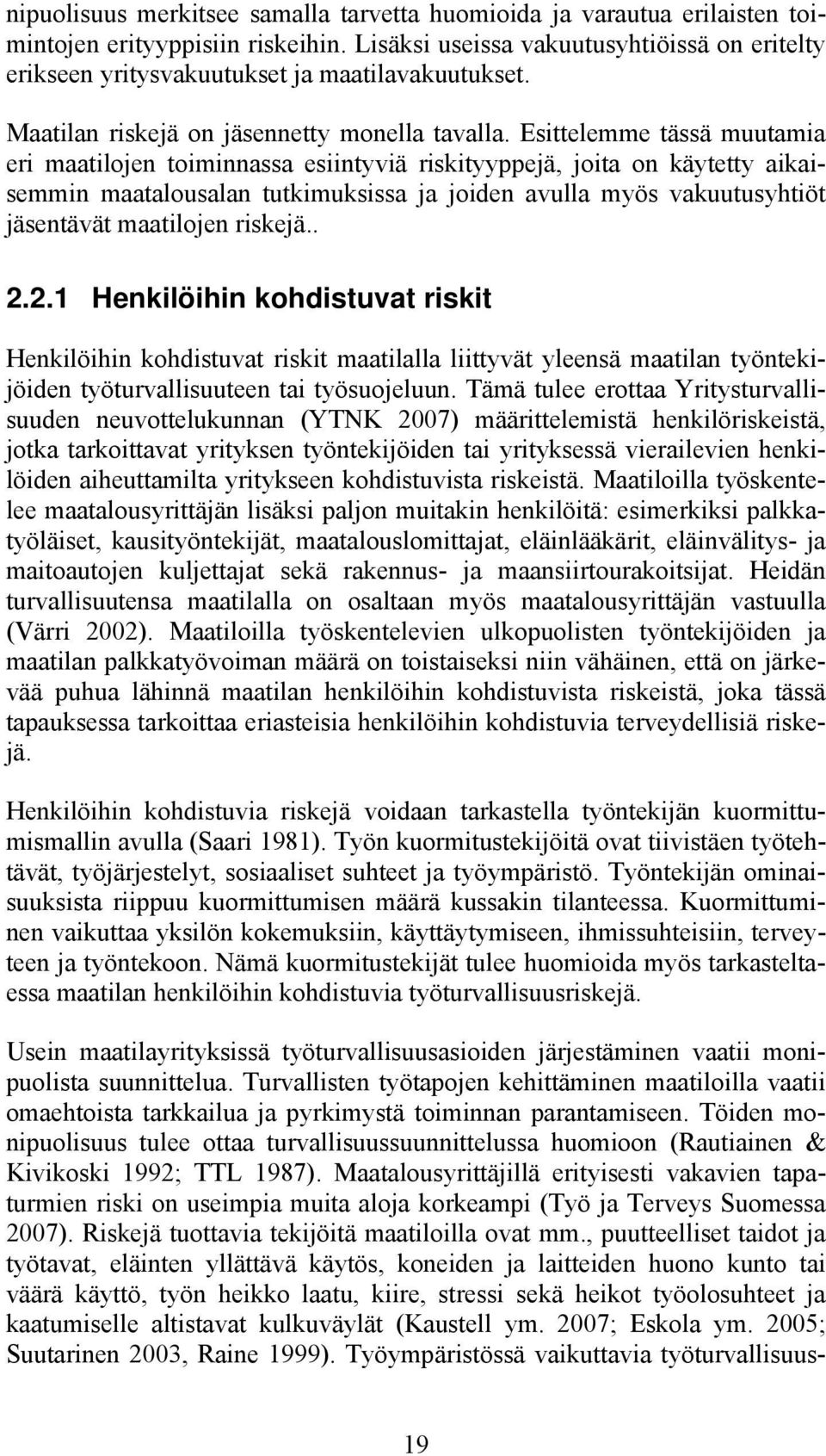 Esittelemme tässä muutamia eri maatilojen toiminnassa esiintyviä riskityyppejä, joita on käytetty aikaisemmin maatalousalan tutkimuksissa ja joiden avulla myös vakuutusyhtiöt jäsentävät maatilojen