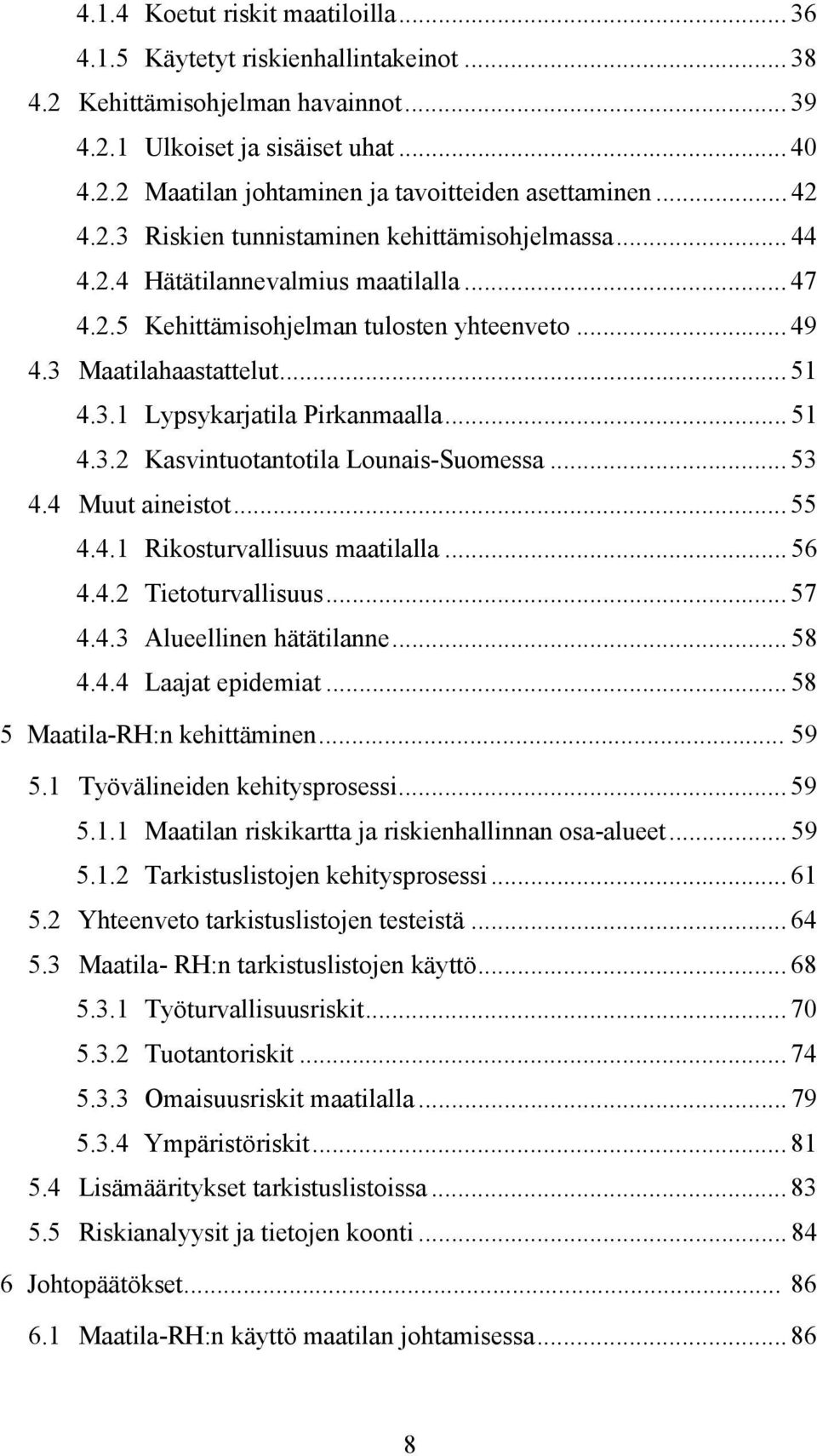 .. 51 4.3.2 Kasvintuotantotila Lounais-Suomessa... 53 4.4 Muut aineistot... 55 4.4.1 Rikosturvallisuus maatilalla... 56 4.4.2 Tietoturvallisuus... 57 4.4.3 Alueellinen hätätilanne... 58 4.4.4 Laajat epidemiat.