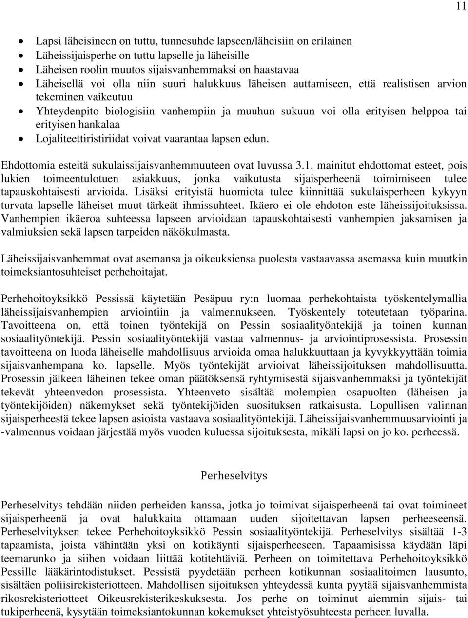 Lojaliteettiristiriidat voivat vaarantaa lapsen edun. Ehdottomia esteitä sukulaissijaisvanhemmuuteen ovat luvussa 3.1.