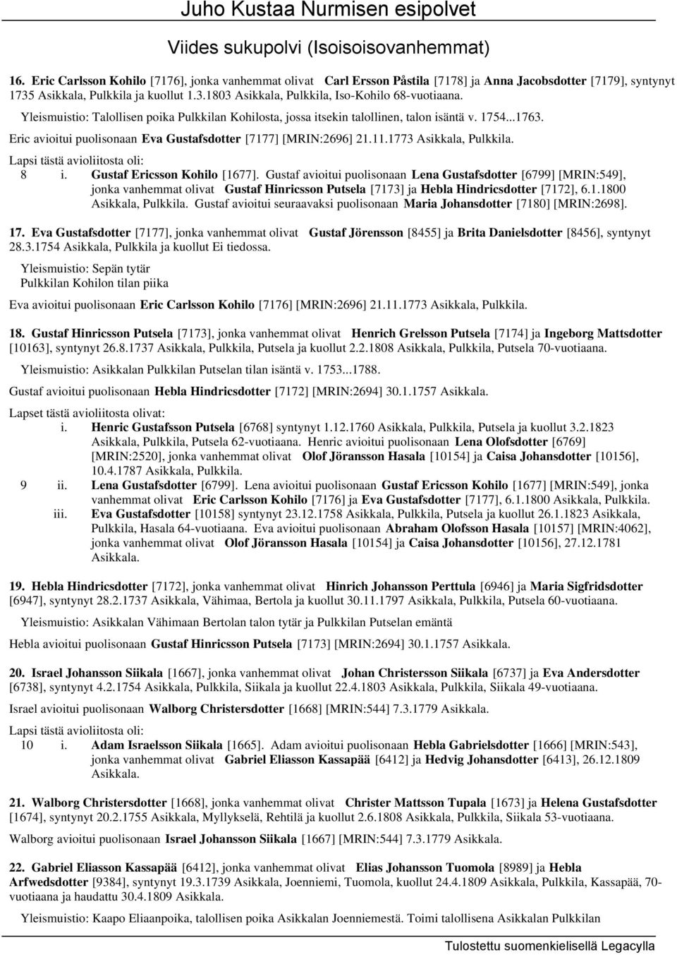 Eric avioitui puolisonaan Eva Gustafsdotter [7177] [MRIN:2696] 21.11.1773 Asikkala, Pulkkila. 8 i. Gustaf Ericsson Kohilo [1677].