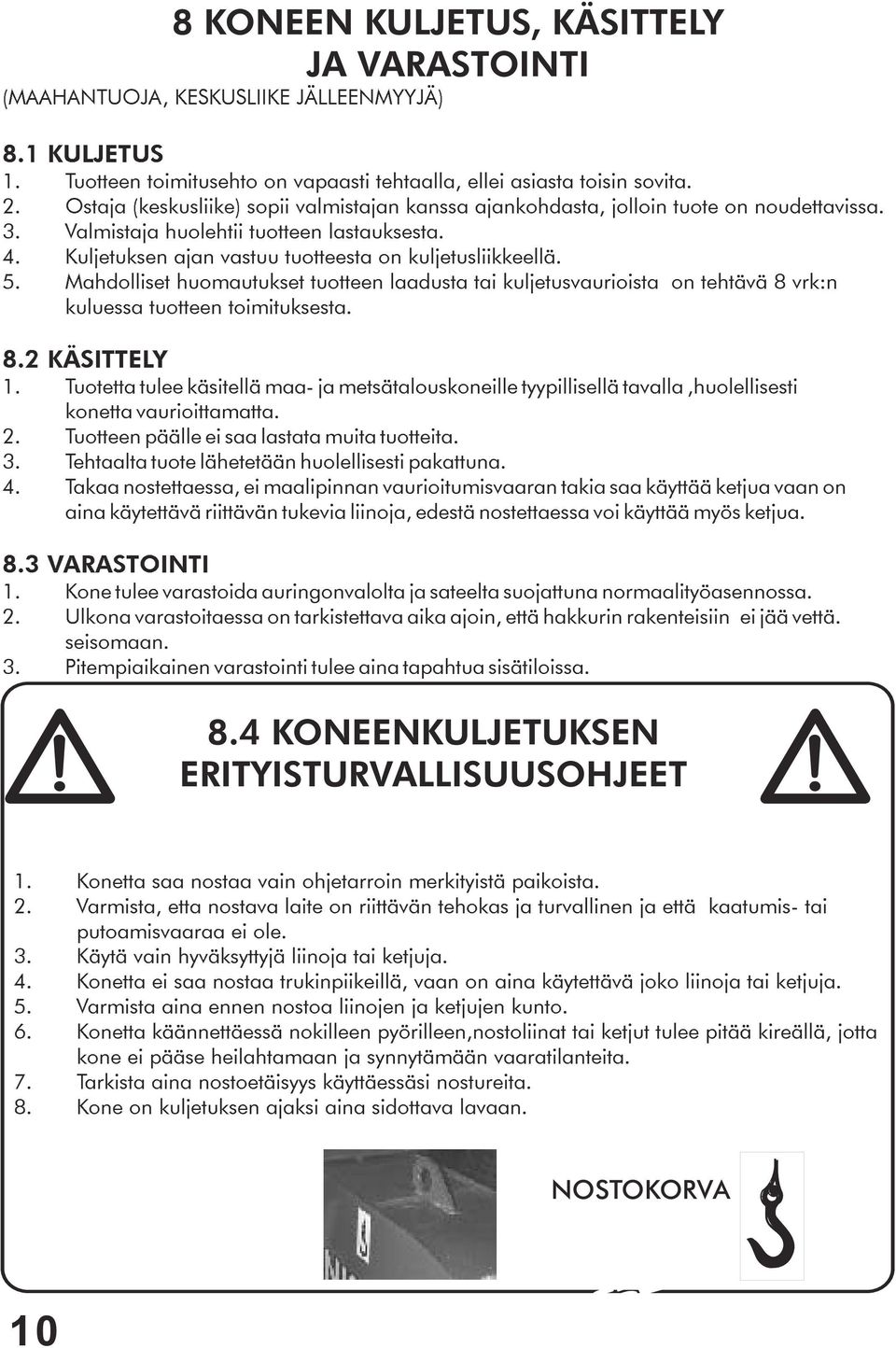 5. Mahdolliset huomautukset tuotteen laadusta tai kuljetusvaurioista on tehtävä 8 vrk:n kuluessa tuotteen toimituksesta. 8.2 KÄSITTELY 1.