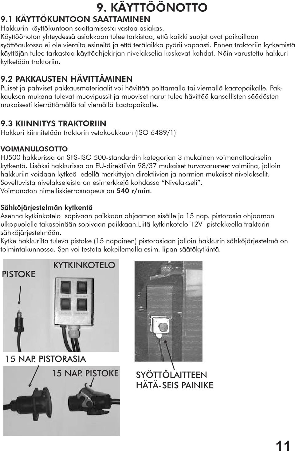 Ennen traktoriin kytkemistä käyttäjän tulee tarkastaa käyttöohjekirjan nivelakselia koskevat kohdat. Näin varustettu hakkuri kytketään traktoriin. 9.