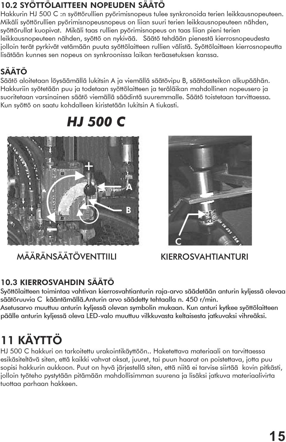 Mikäli taas rullien pyörimisnopeus on taas liian pieni terien leikkausnopeuteen nähden, syöttö on nykivää.