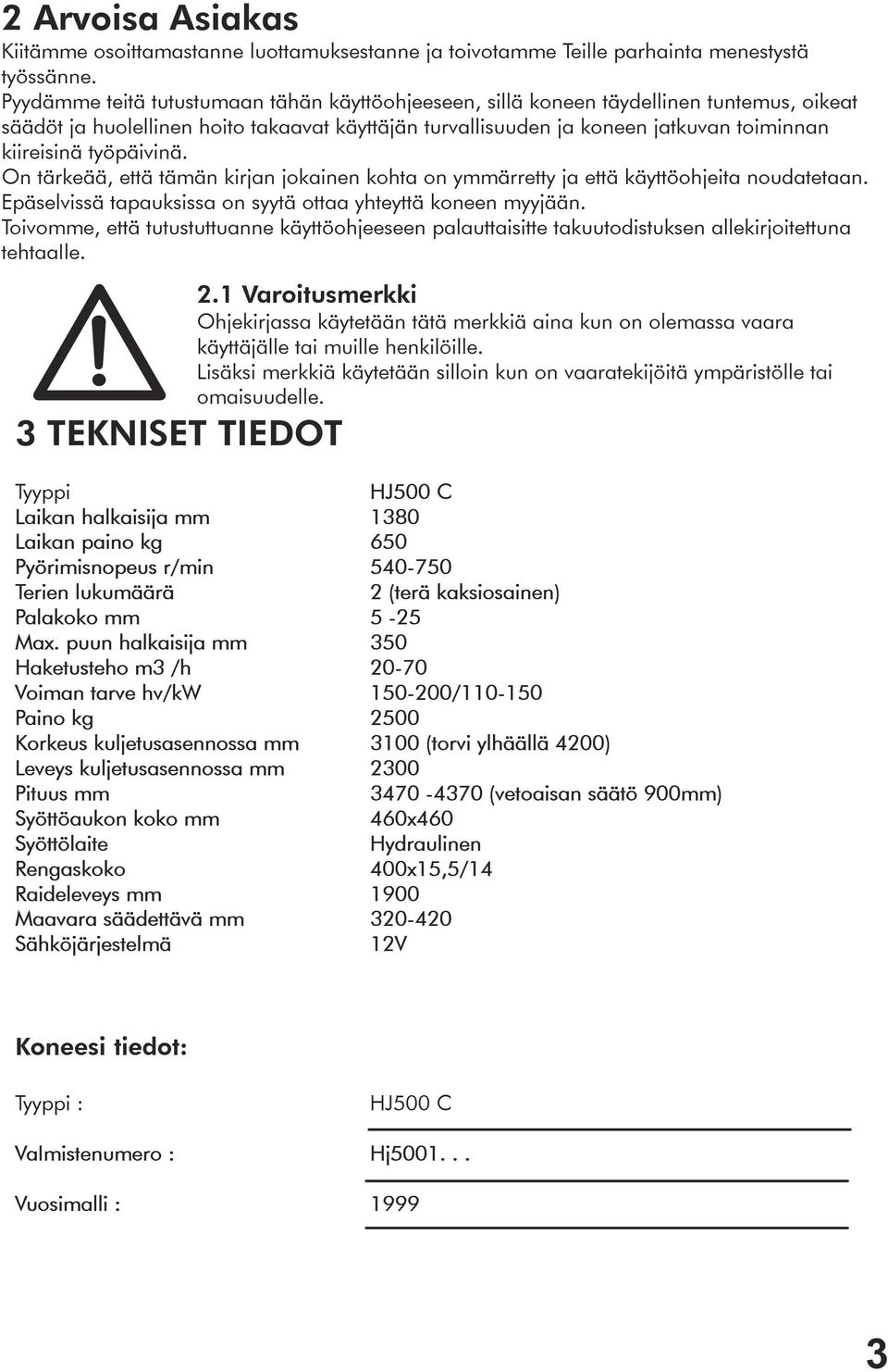 työpäivinä. On tärkeää, että tämän kirjan jokainen kohta on ymmärretty ja että käyttöohjeita noudatetaan. Epäselvissä tapauksissa on syytä ottaa yhteyttä koneen myyjään.