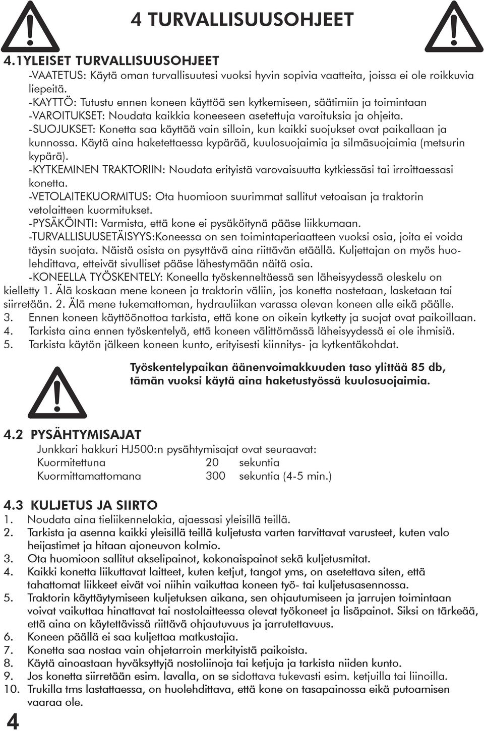 -SUOJUKSET: Konetta saa käyttää vain silloin, kun kaikki suojukset ovat paikallaan ja kunnossa. Käytä aina haketettaessa kypärää, kuulosuojaimia ja silmäsuojaimia (metsurin kypärä).