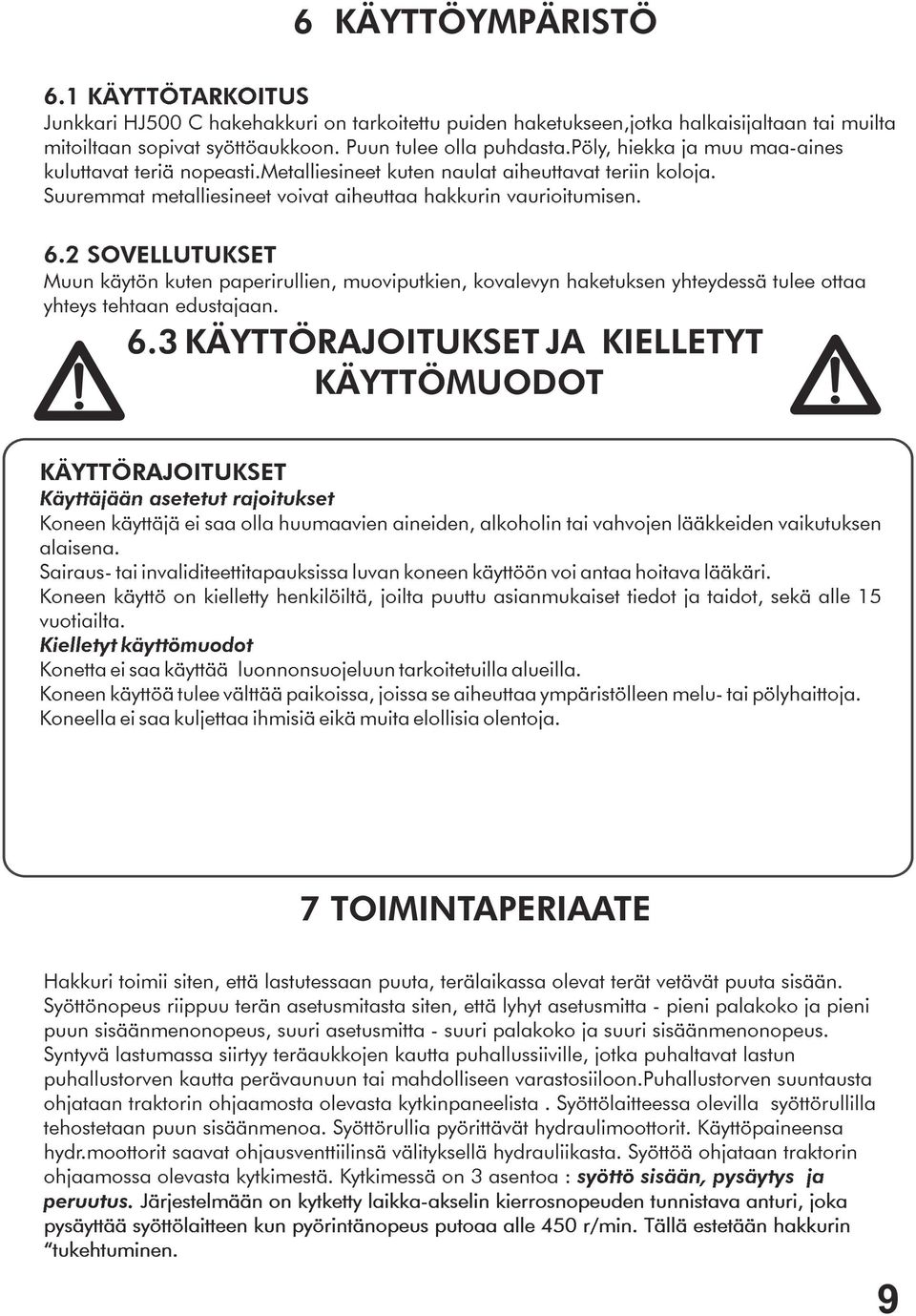 2 SOVELLUTUKSET Muun käytön kuten paperirullien, muoviputkien, kovalevyn haketuksen yhteydessä tulee ottaa yhteys tehtaan edustajaan. 6.