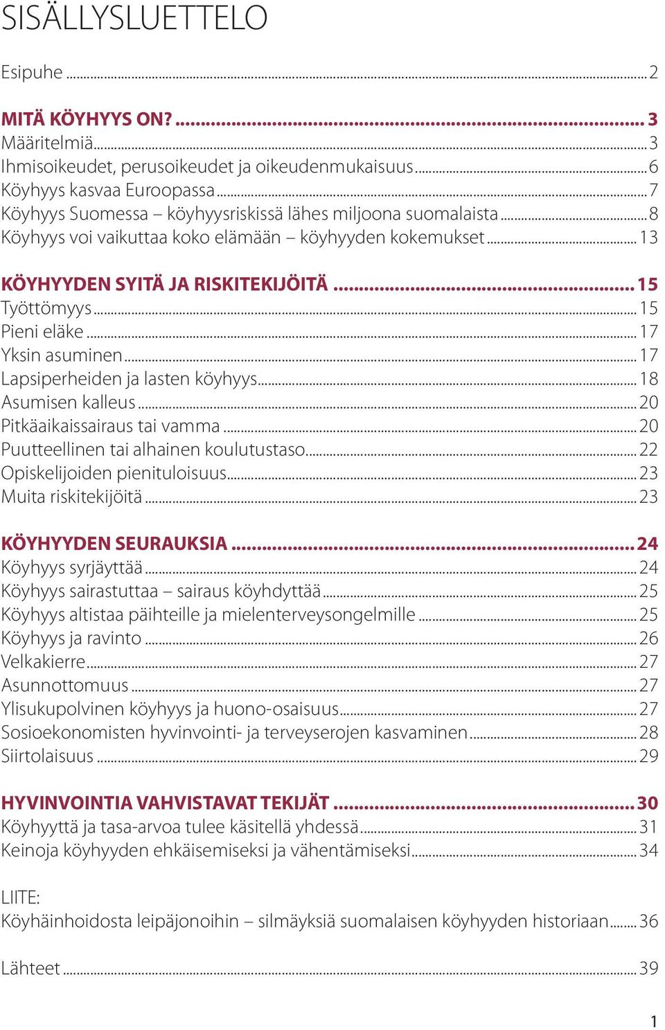 ..17 Yksin asuminen...17 Lapsiperheiden ja lasten köyhyys...18 Asumisen kalleus...20 Pitkäaikaissairaus tai vamma...20 Puutteellinen tai alhainen koulutustaso...22 Opiskelijoiden pienituloisuus.