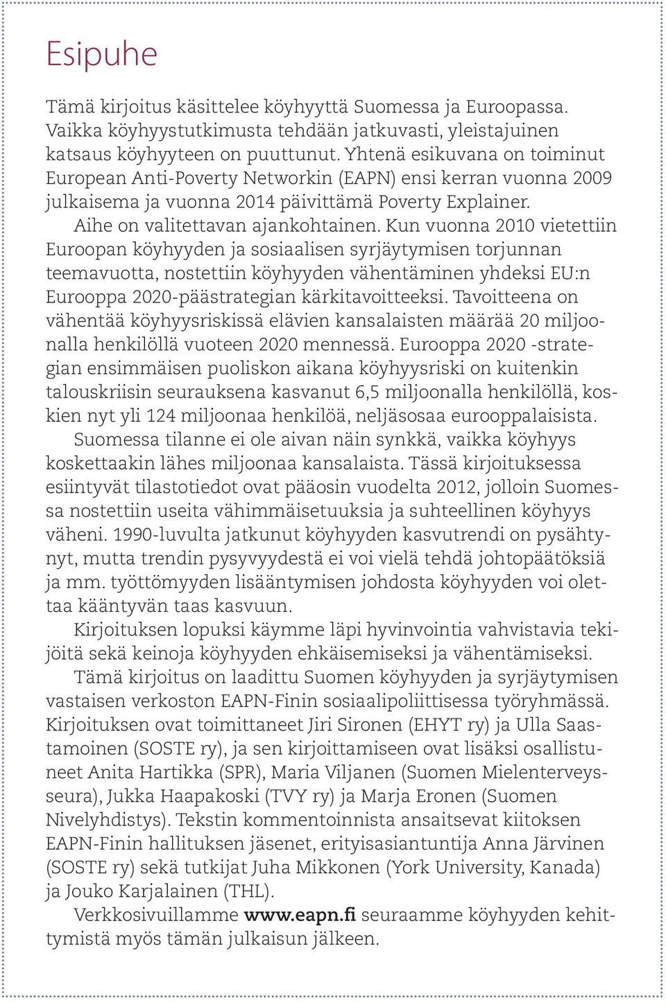 Kun vuonna 2010 vietettiin Euroopan köyhyyden ja sosiaalisen syrjäytymisen torjunnan teemavuotta, nostettiin köyhyyden vähentäminen yhdeksi EU:n Eurooppa 2020-päästrategian kärkitavoitteeksi.