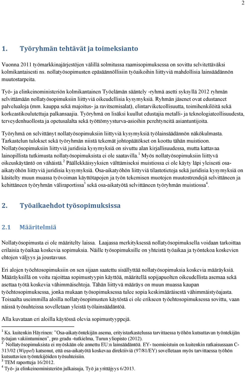 Työ- ja elinkeinoministeriön kolmikantainen Työelämän sääntely -ryhmä asetti syksyllä 2012 ryhmän selvittämään nollatyösopimuksiin liittyviä oikeudellisia kysymyksiä.