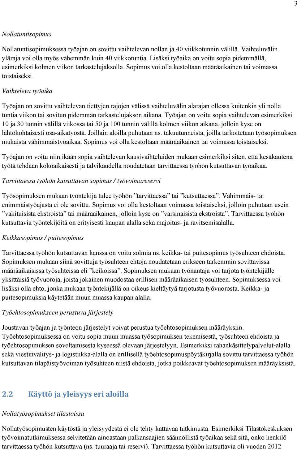 Vaihteleva työaika Työajan on sovittu vaihtelevan tiettyjen rajojen välissä vaihteluvälin alarajan ollessa kuitenkin yli nolla tuntia viikon tai sovitun pidemmän tarkastelujakson aikana.