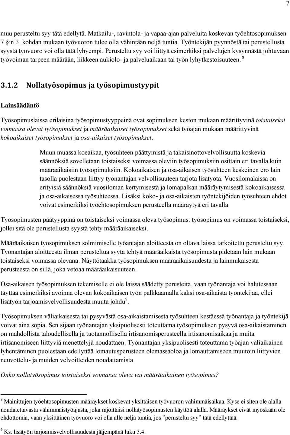 Perusteltu syy voi liittyä esimerkiksi palvelujen kysynnästä johtuvaan työvoiman tarpeen määrään, liikkeen aukiolo- ja palveluaikaan tai työn lyhytkestoisuuteen. 8 3.1.