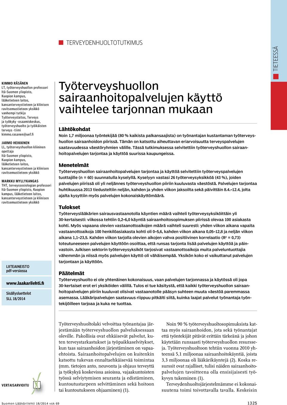 fi Jarmo Heikkinen LL, työterveyshuollon kliininen opettaja Itä-Suomen yliopisto, Kuopion kampus, lääketieteen laitos, kansanterveystieteen ja kliinisen ravitsemustieteen yksikkö Markku Myllykangas