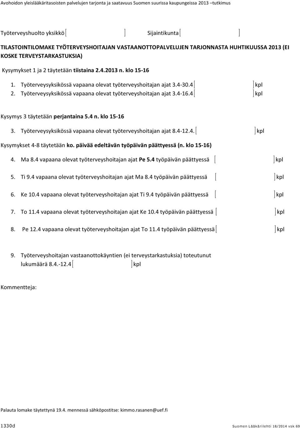 Työterveysyksikössä vapaana olevat työterveyshoitajan ajat 3.4-30.4 Click here to enter text. kpl 2. Työterveysyksikössä vapaana olevat työterveyshoitajan ajat 3.4-16.4 Click here to enter text. kpl Kysymys 3 täytetään perjantaina 5.