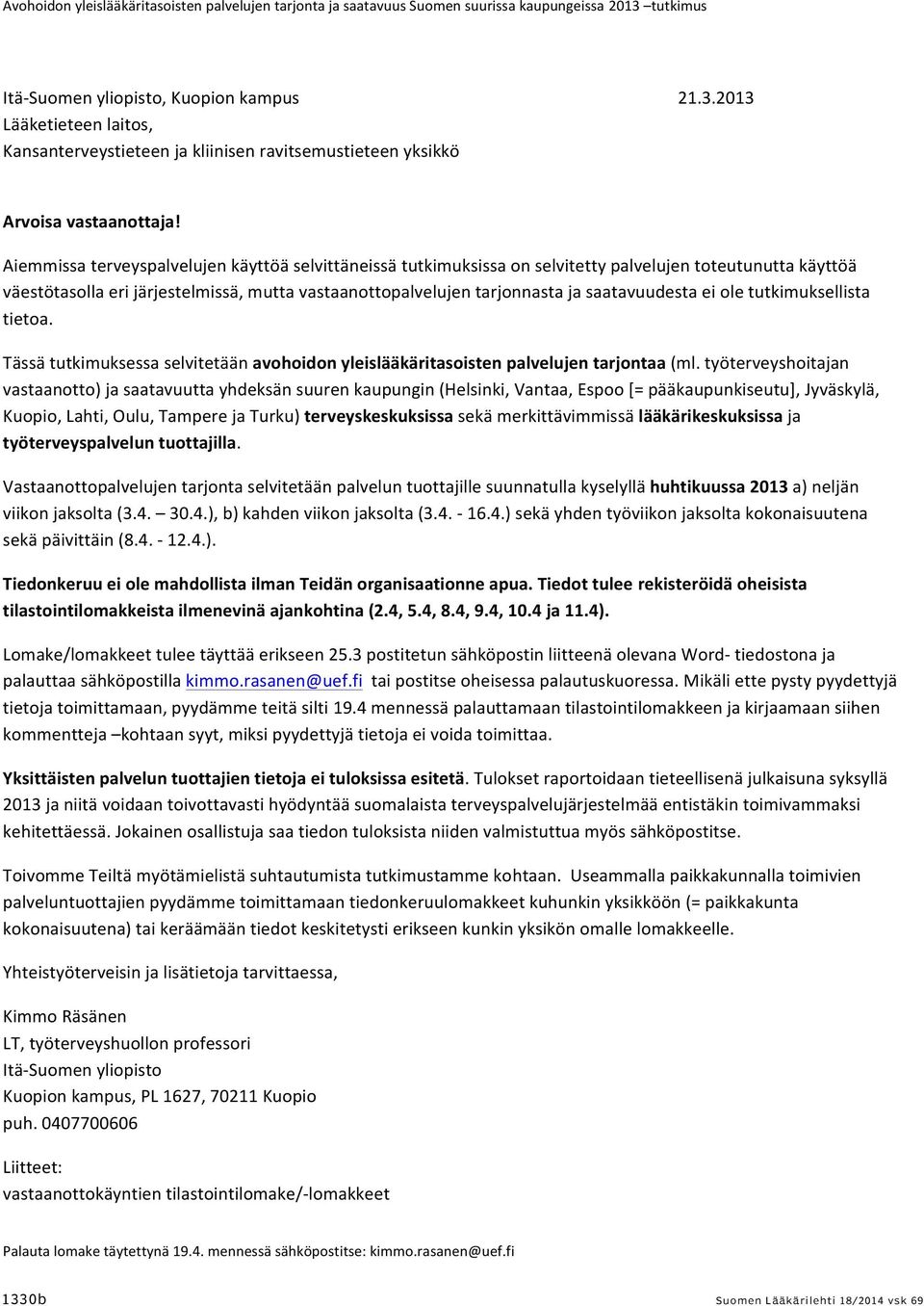 Aiemmissa terveyspalvelujen käyttöä selvittäneissä tutkimuksissa on selvitetty palvelujen toteutunutta käyttöä väestötasolla eri järjestelmissä, mutta vastaanottopalvelujen tarjonnasta ja