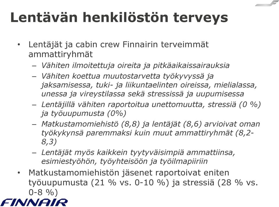 stressiä (0 %) ja työuupumusta (0%) Matkustamomiehistö (8,8) ja lentäjät (8,6) arvioivat oman työkykynsä paremmaksi kuin muut ammattiryhmät (8,2-8,3) Lentäjät myös kaikkein