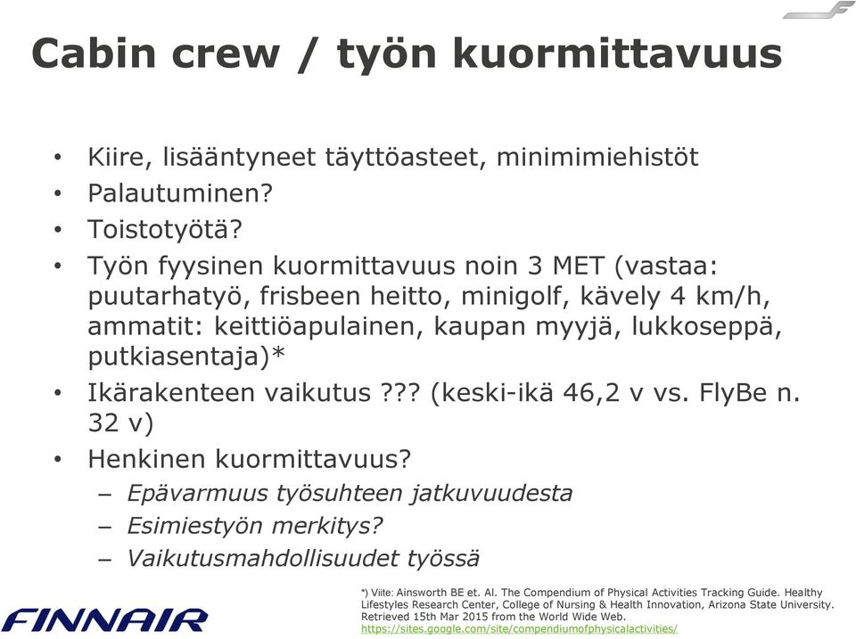 vaikutus??? (keski-ikä 46,2 v vs. FlyBe n. 32 v) Henkinen kuormittavuus? Epävarmuus työsuhteen jatkuvuudesta Esimiestyön merkitys? Vaikutusmahdollisuudet työssä *) Viite: Ainsworth BE et.