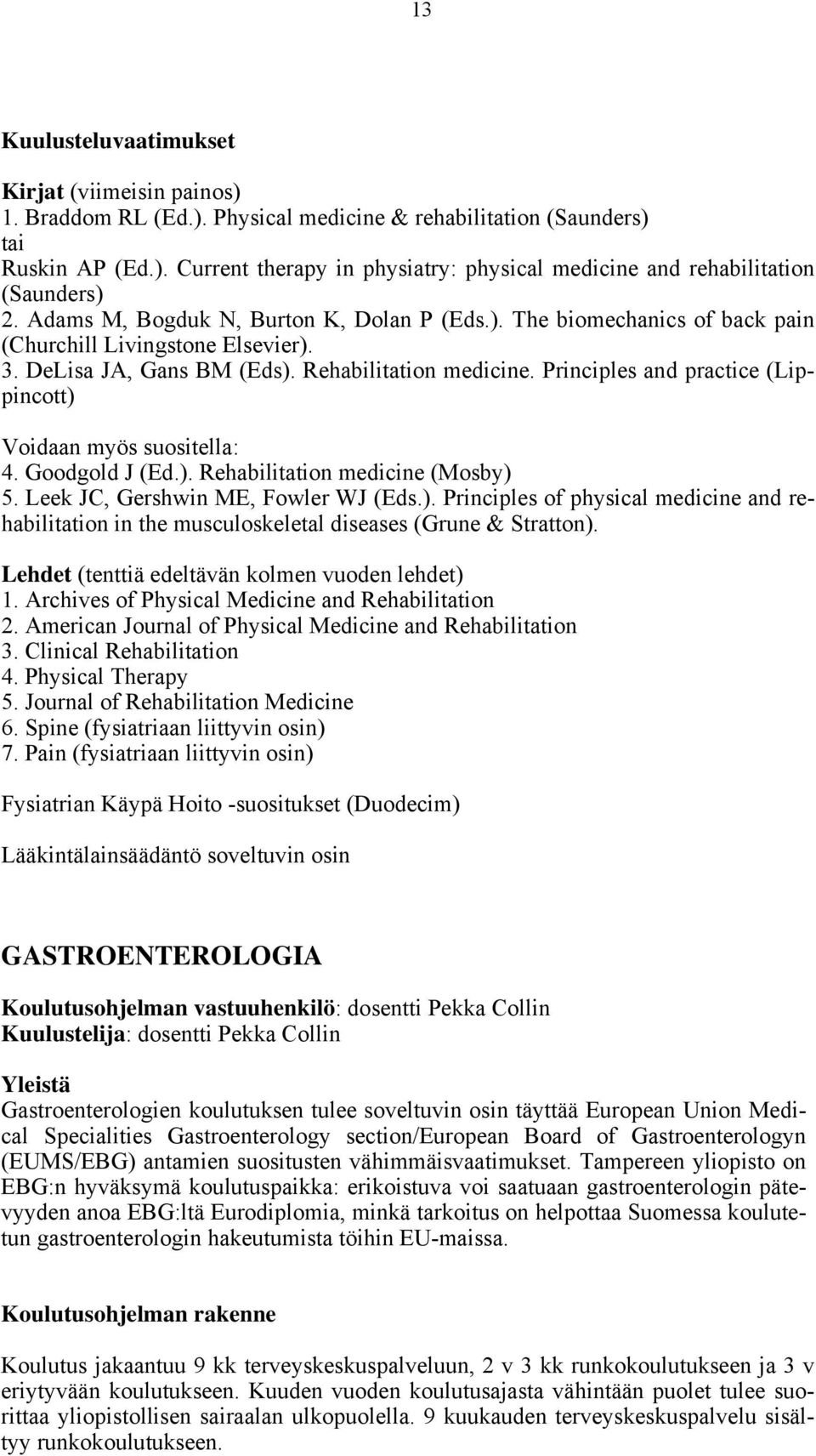 Principles and practice (Lippincott) Voidaan myös suositella: 4. Goodgold J (Ed.). Rehabilitation medicine (Mosby) 5. Leek JC, Gershwin ME, Fowler WJ (Eds.). Principles of physical medicine and rehabilitation in the musculoskeletal diseases (Grune & Stratton).